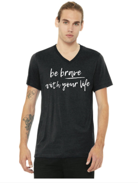 "Be Brave With Your Life" T-Shirt (Unisex, 2 color options)
